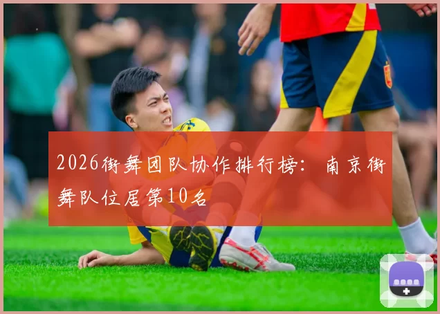 2026街舞团队协作排行榜：南京街舞队位居第10名