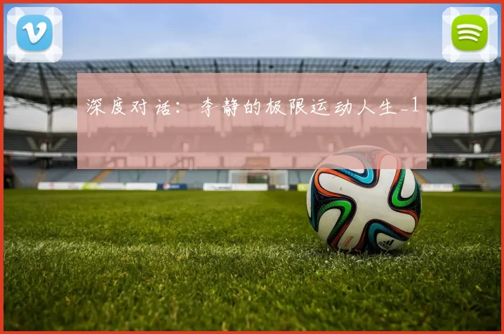 深度对话：李静的极限运动人生_1